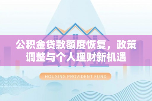 湘潭公积金贷款额度恢复，政策调整与个人理财新机遇