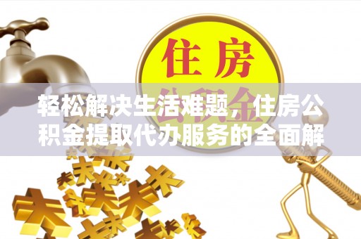 湘潭轻松解决生活难题，住房公积金提取代办服务的全面解析