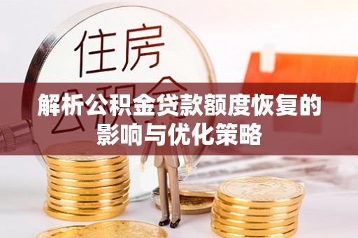 湘潭解析公积金贷款额度恢复的影响与优化策略