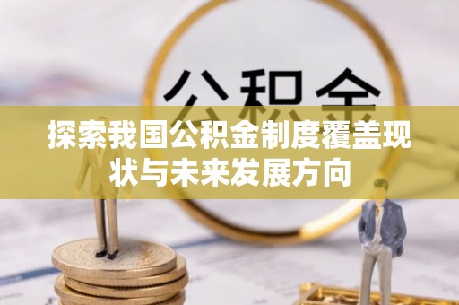 湘潭探索我国公积金制度覆盖现状与未来发展方向