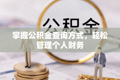 湘潭掌握公积金查询方式，轻松管理个人财务