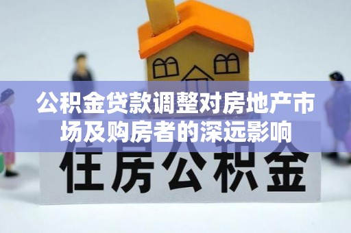 湘潭公积金贷款调整对房地产市场及购房者的深远影响